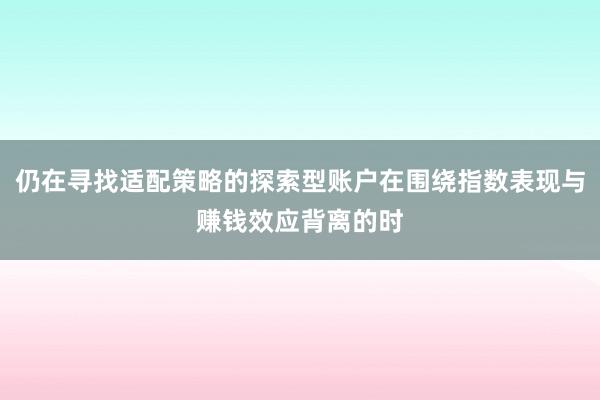 仍在寻找适配策略的探索型账户在围绕指数表现与赚钱效应背离的时